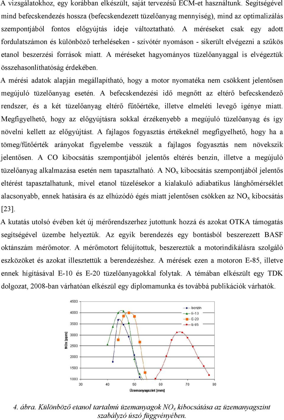 A méréseket csak egy adott fordulatszámon és különböző terheléseken - szívótér nyomáson - sikerült elvégezni a szűkös etanol beszerzési források miatt.