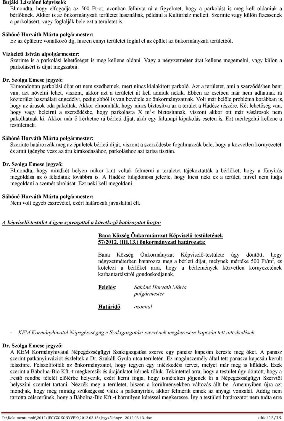 Ez az épületre vonatkozó díj, hiszen ennyi területet foglal el az épület az önkormányzati területből. Vizkeleti István alpolgármester: Szerinte is a parkolási lehetőséget is meg kellene oldani.