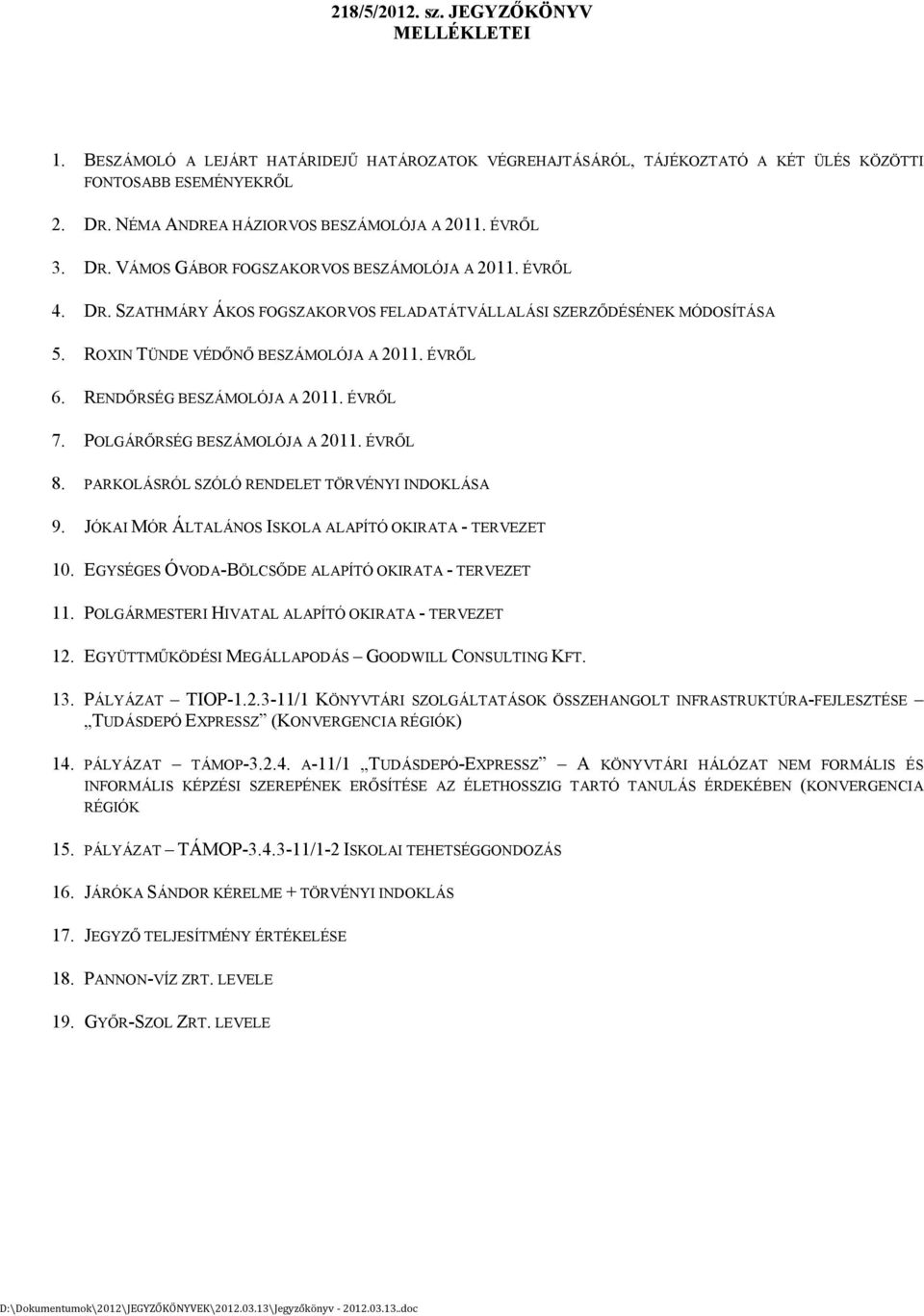 ROXIN TÜNDE VÉDŐNŐ BESZÁMOLÓJA A 2011. ÉVRŐL 6. RENDŐRSÉG BESZÁMOLÓJA A 2011. ÉVRŐL 7. POLGÁRŐRSÉG BESZÁMOLÓJA A 2011. ÉVRŐL 8. PARKOLÁSRÓL SZÓLÓ RENDELET TÖRVÉNYI INDOKLÁSA 9.