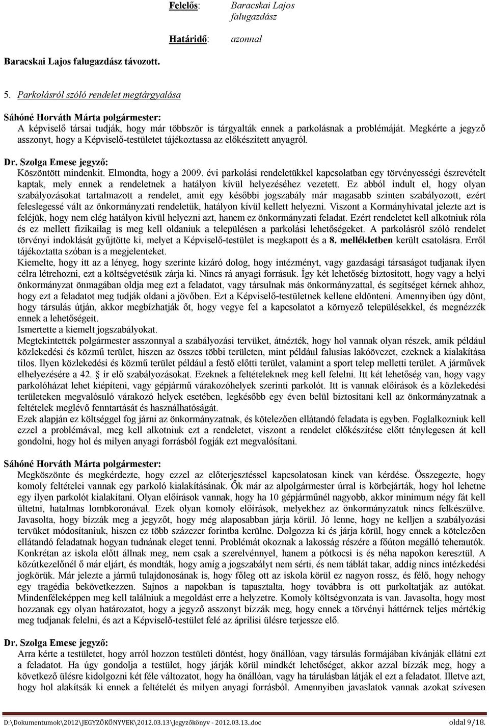 Megkérte a asszonyt, hogy a Képviselő-testületet tájékoztassa az előkészített anyagról. Köszöntött mindenkit. Elmondta, hogy a 2009.