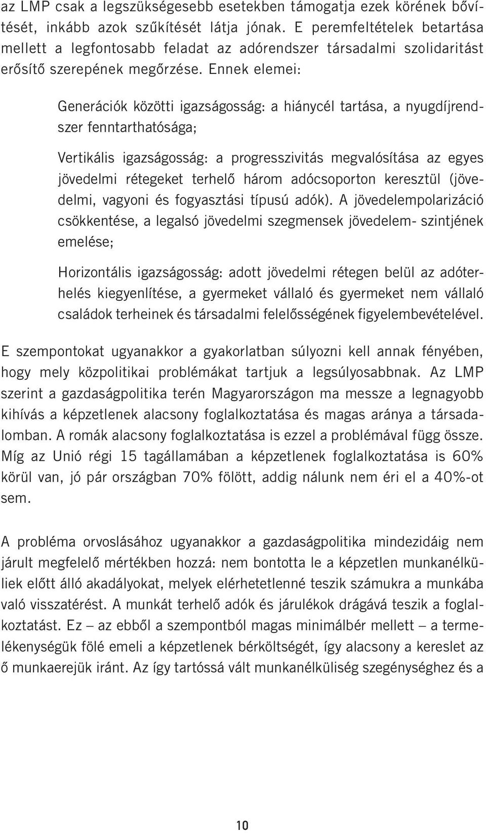 Ennek elemei: Generációk közötti igazságosság: a hiánycél tartása, a nyugdíjrendszer fenntarthatósága; Vertikális igazságosság: a progresszivitás megvalósítása az egyes jövedelmi rétegeket terhelő