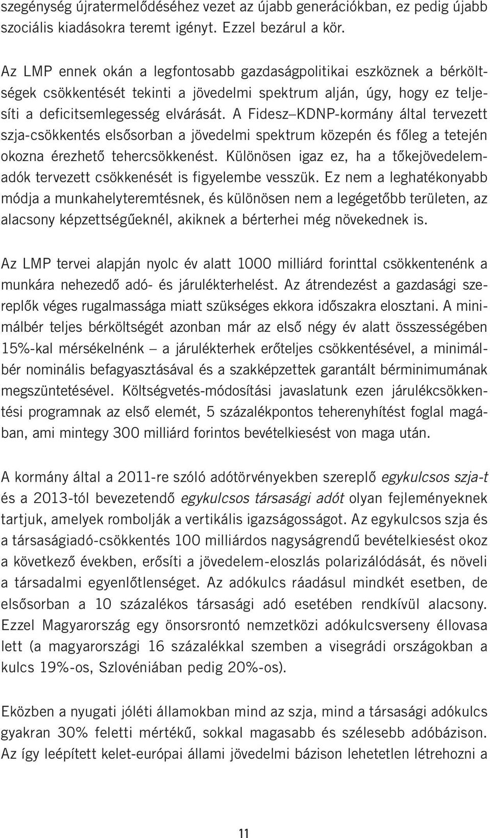 A Fidesz KDNP-kormány által tervezett szja-csökkentés elsősorban a jövedelmi spektrum közepén és főleg a tetején okozna érezhető tehercsökkenést.