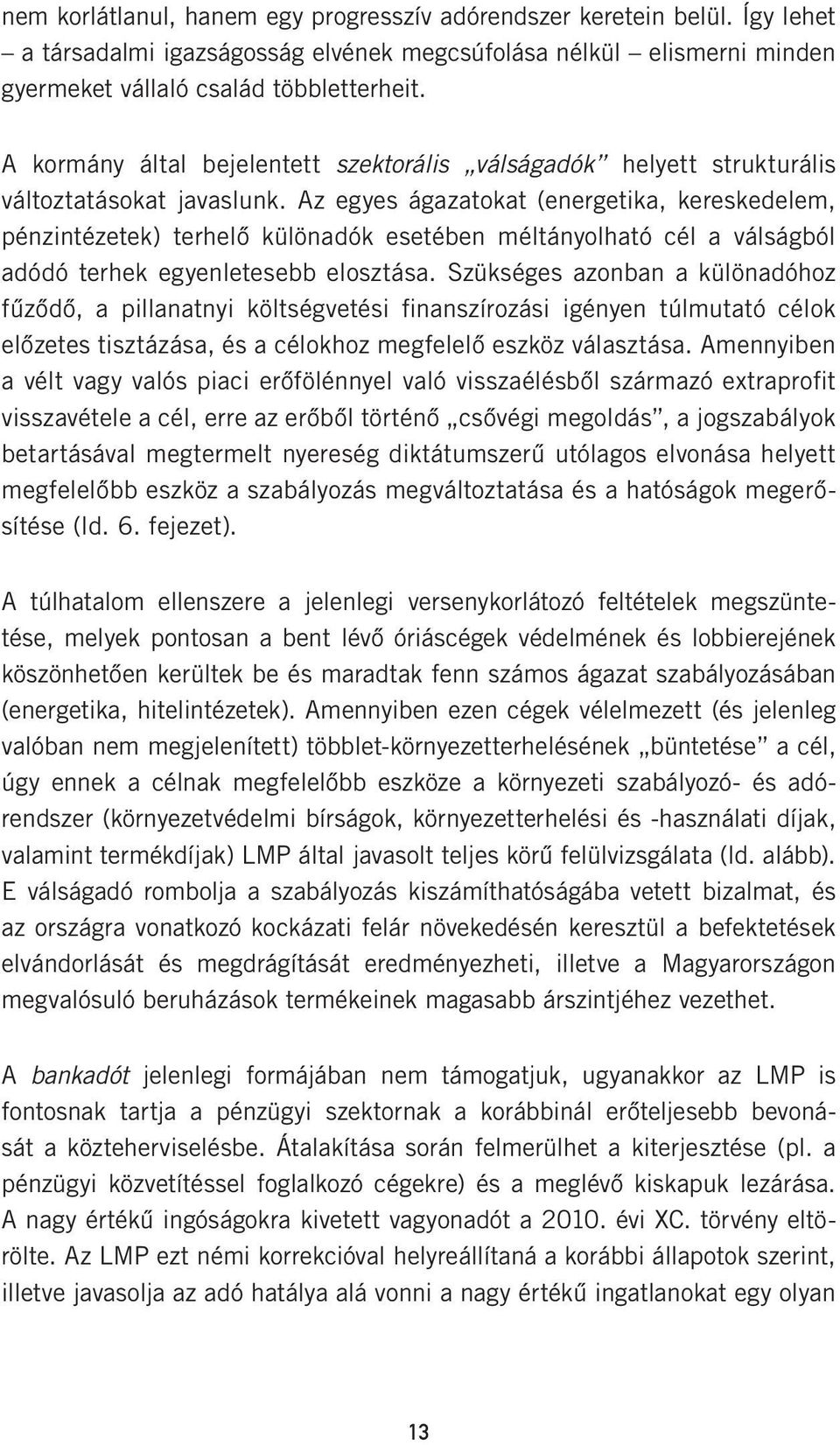 Az egyes ágazatokat (energetika, kereskedelem, pénzintézetek) terhelő különadók esetében méltányolható cél a válságból adódó terhek egyenletesebb elosztása.