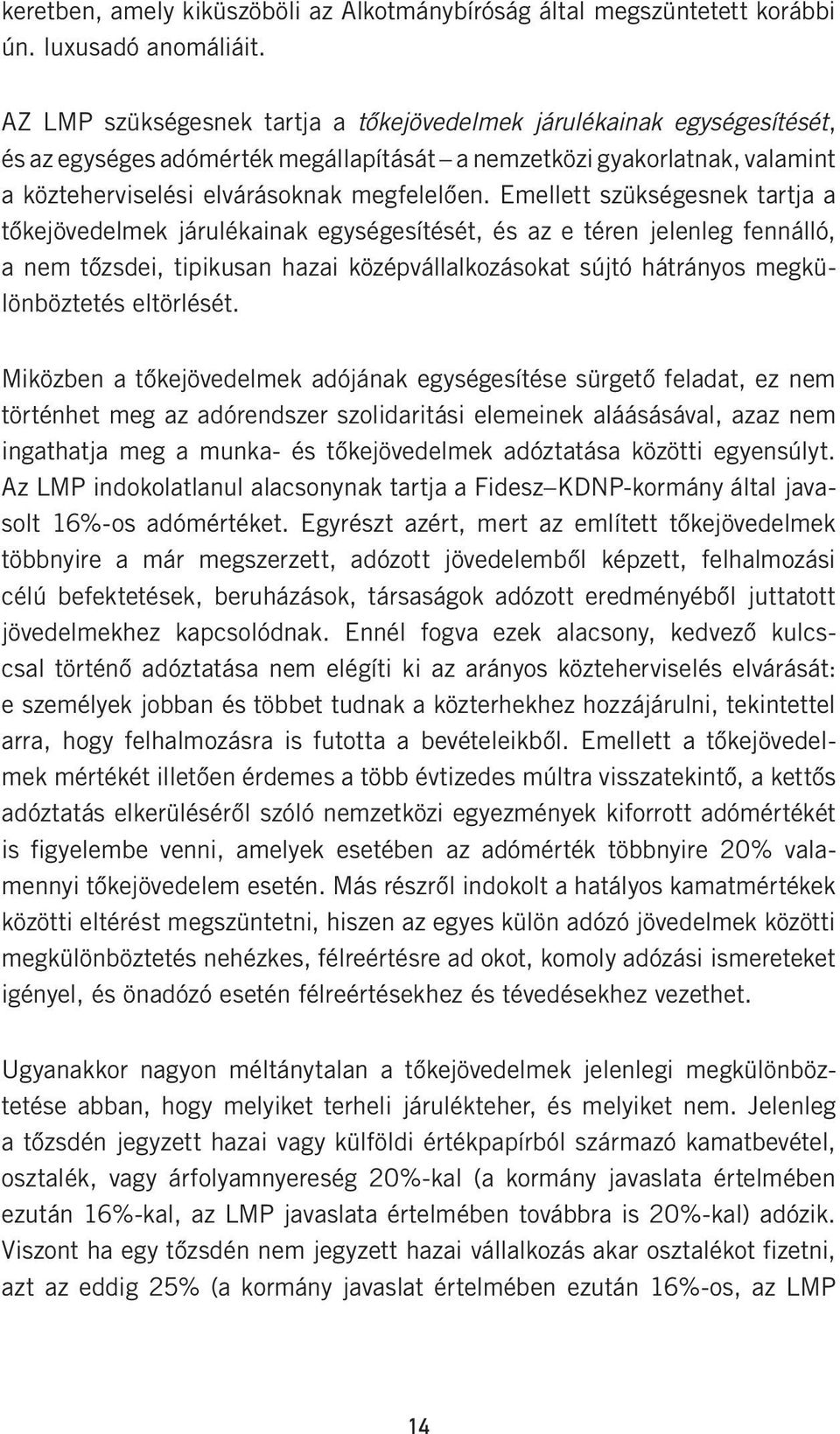 Emellett szükségesnek tartja a tőkejövedelmek járulékainak egységesítését, és az e téren jelenleg fennálló, a nem tőzsdei, tipikusan hazai középvállalkozásokat sújtó hátrányos megkülönböztetés