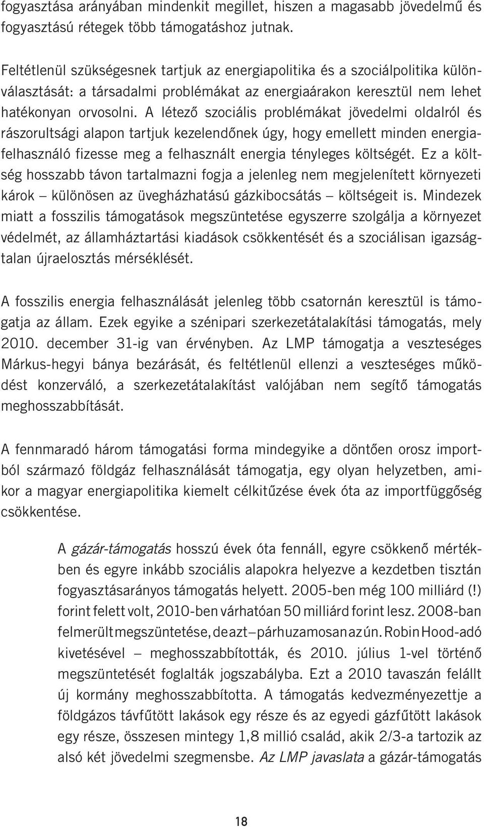 A létező szociális problémákat jövedelmi oldalról és rászorultsági alapon tartjuk kezelendőnek úgy, hogy emellett minden energiafelhasználó fizesse meg a felhasznált energia tényleges költségét.