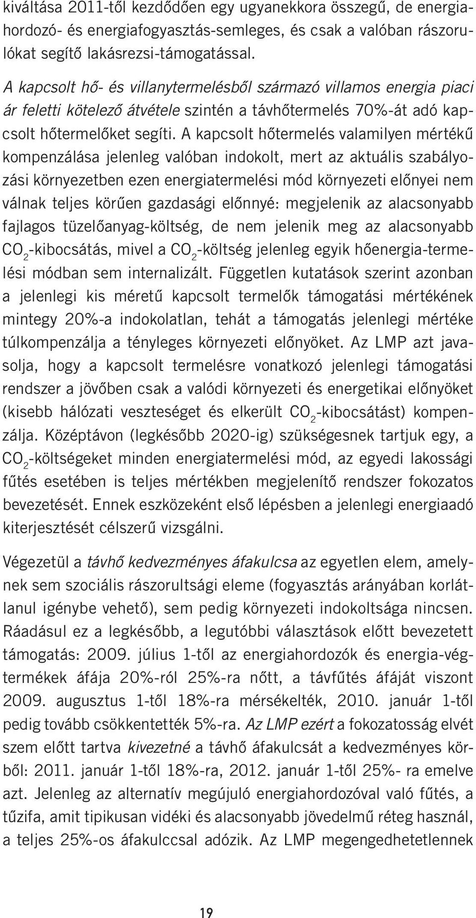 A kapcsolt hőtermelés valamilyen mértékű kompenzálása jelenleg valóban indokolt, mert az aktuális szabályozási környezetben ezen energiatermelési mód környezeti előnyei nem válnak teljes körűen