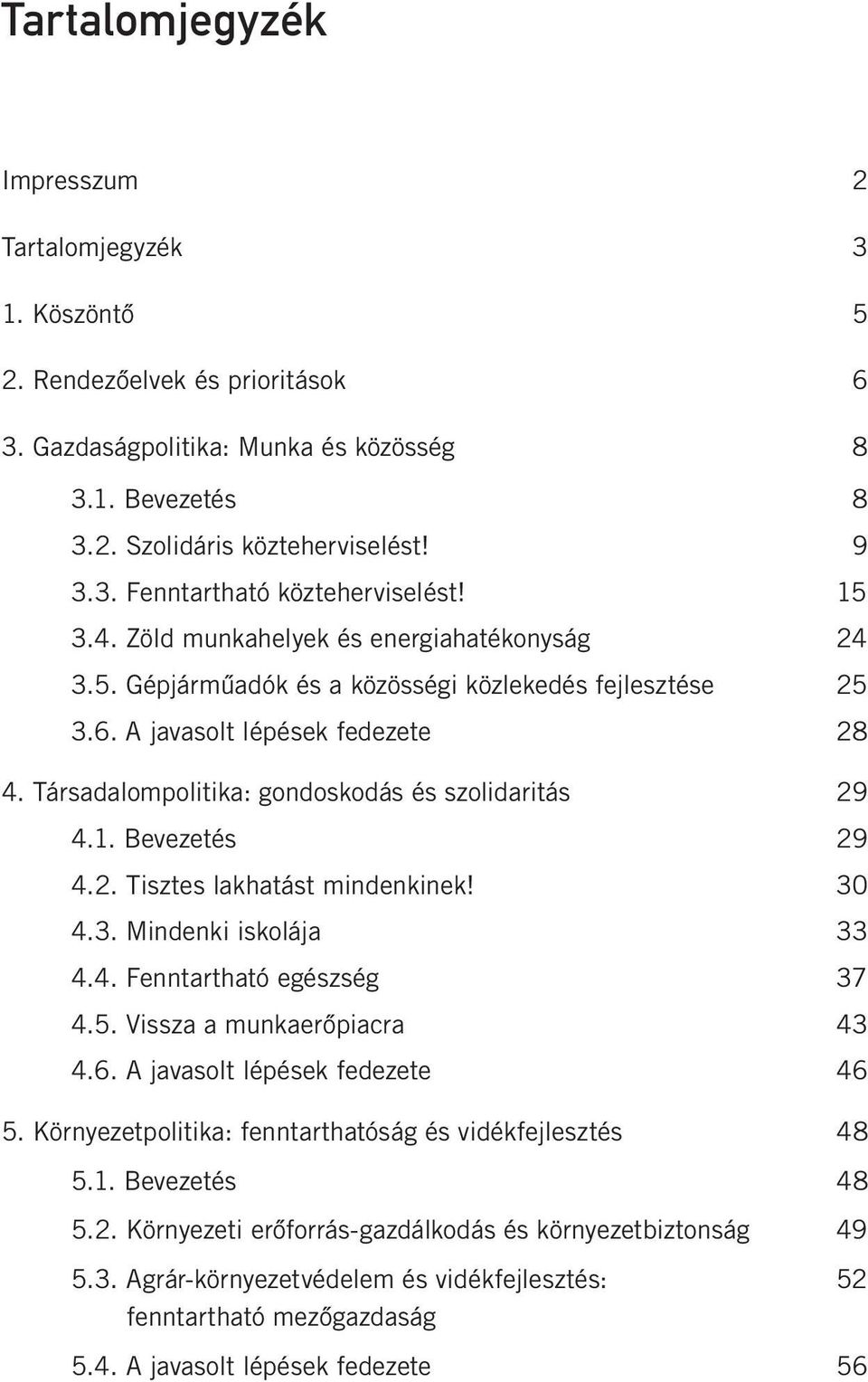 Társadalompolitika: gondoskodás és szolidaritás 29 4.1. Bevezetés 29 4.2. Tisztes lakhatást mindenkinek! 30 4.3. Mindenki iskolája 33 4.4. Fenntartható egészség 37 4.5. Vissza a munkaerőpiacra 43 4.6.