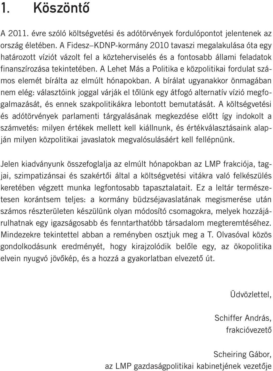 A Lehet Más a Politika e közpolitikai fordulat számos elemét bírálta az elmúlt hónapokban.