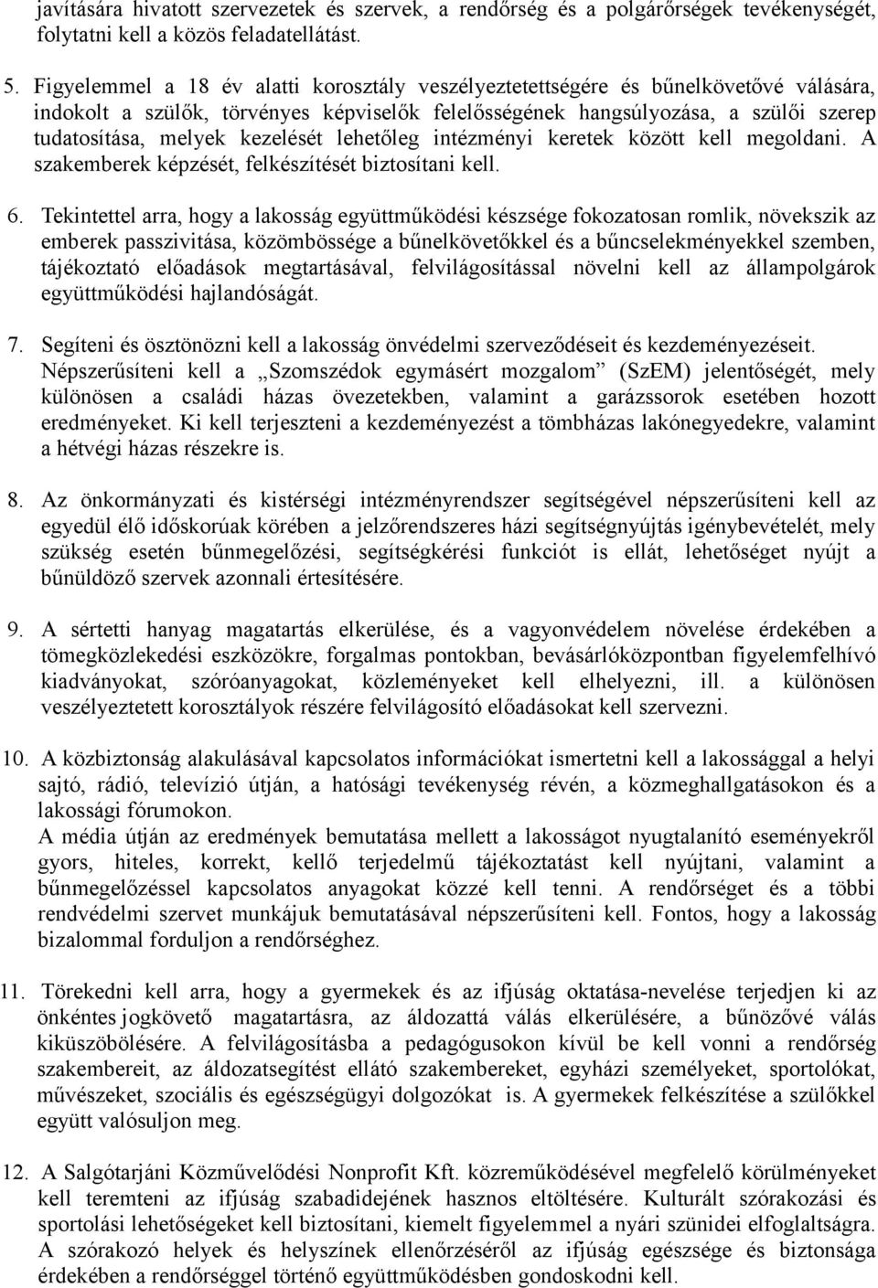 kezelését lehetőleg intézményi keretek között kell megoldani. A szakemberek képzését, felkészítését biztosítani kell. 6.