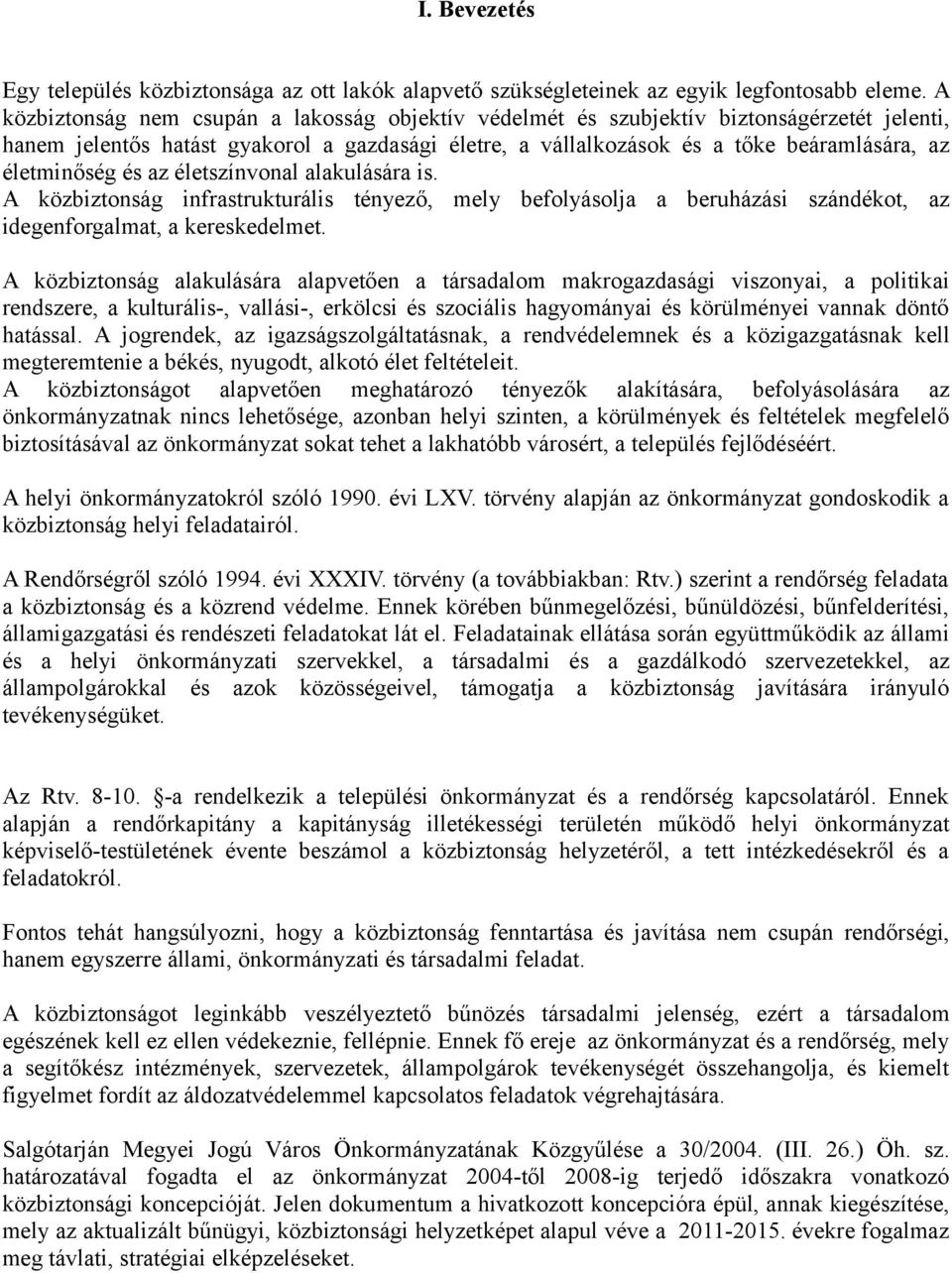 életminőség és az életszínvonal alakulására is. A közbiztonság infrastrukturális tényező, mely befolyásolja a beruházási szándékot, az idegenforgalmat, a kereskedelmet.