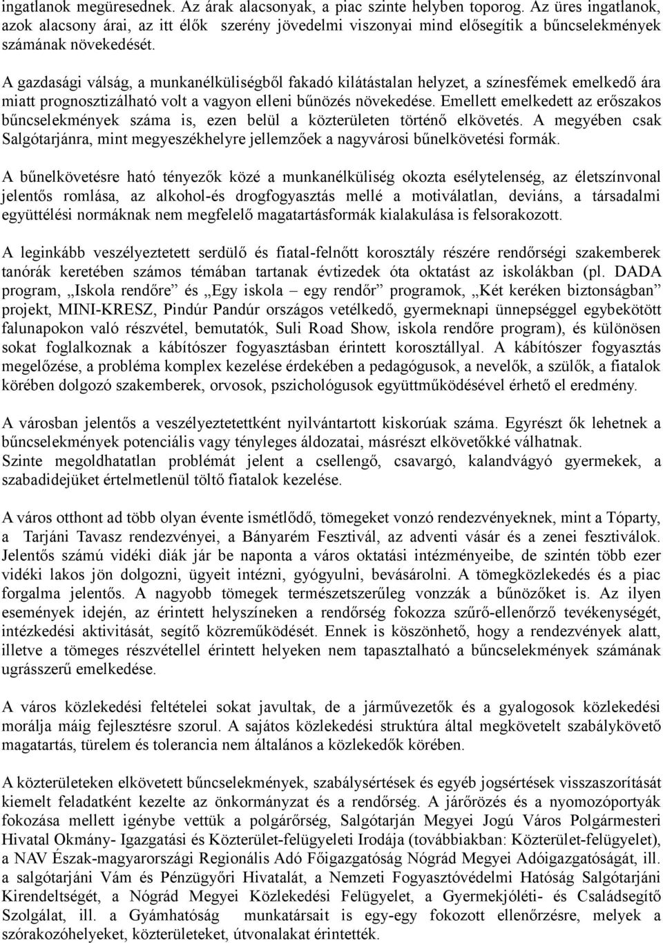 A gazdasági válság, a munkanélküliségből fakadó kilátástalan helyzet, a színesfémek emelkedő ára miatt prognosztizálható volt a vagyon elleni bűnözés növekedése.