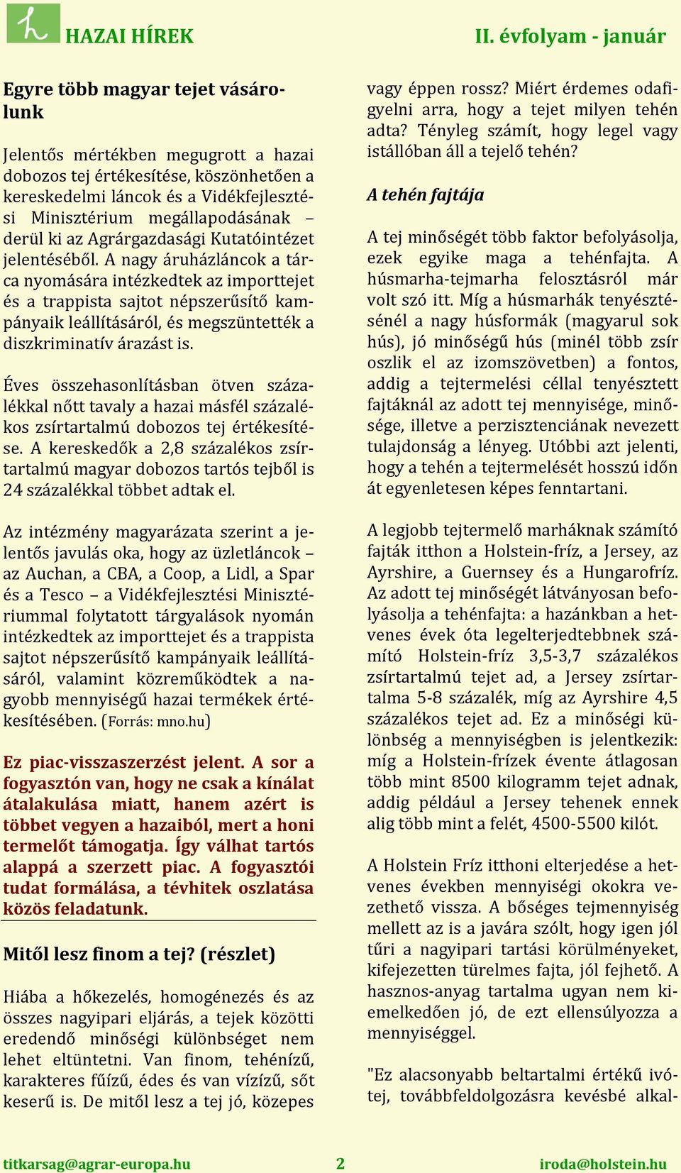 A nagy áruházláncok a tárca nyomására intézkedtek az importtejet és a trappista sajtot népszerűsítő kampányaik leállításáról, és megszüntették a diszkriminatív árazást is.