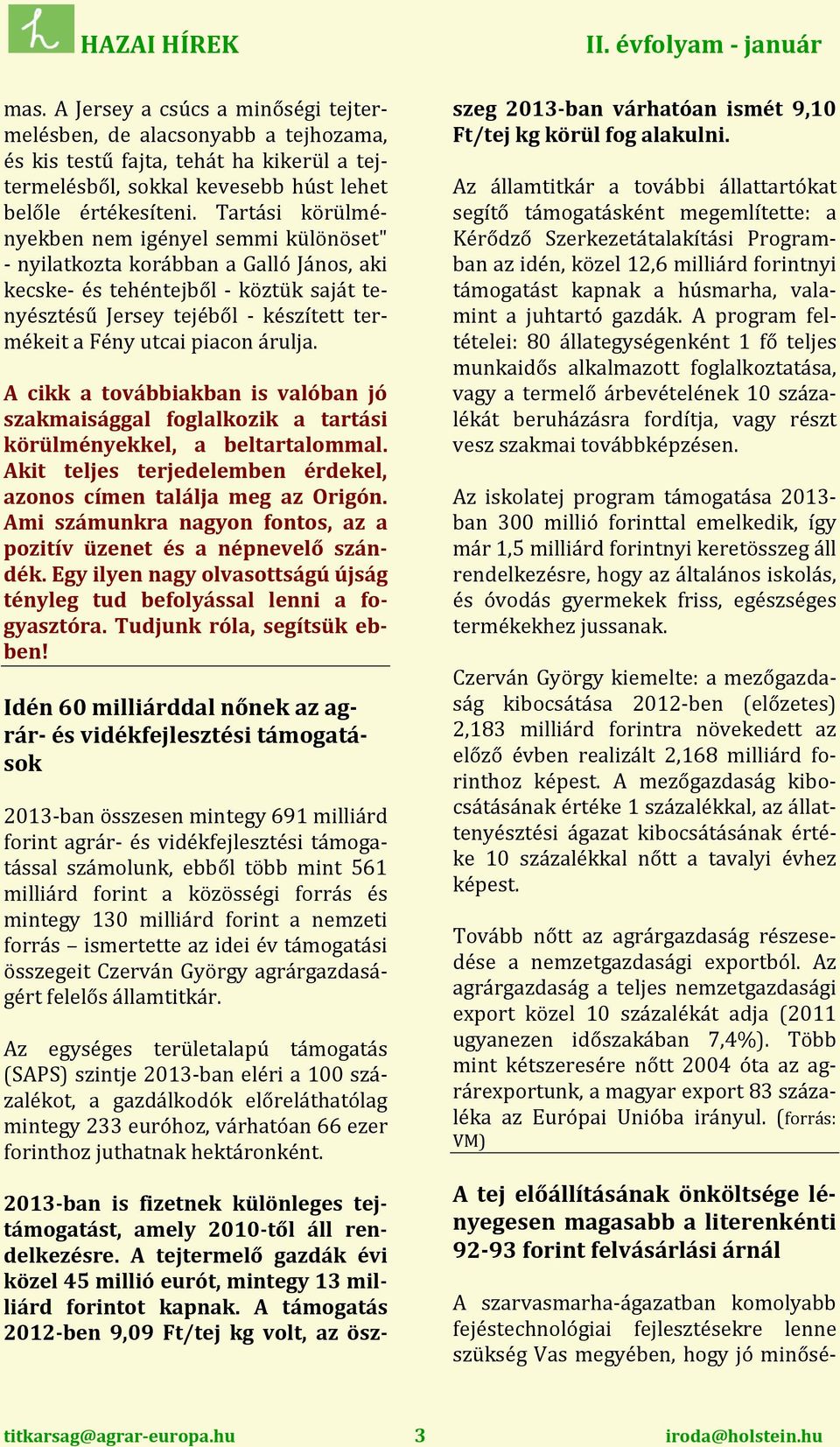 piacon árulja. A cikk a továbbiakban is valóban jó szakmaisággal foglalkozik a tartási körülményekkel, a beltartalommal. Akit teljes terjedelemben érdekel, azonos címen találja meg az Origón.