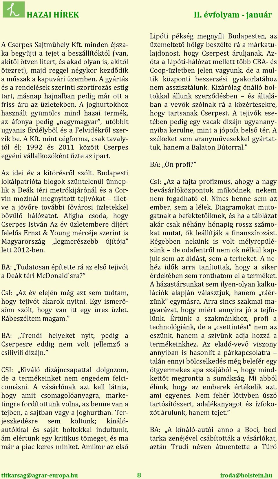 A gyártás és a rendelések szerinti szortírozás estig tart, másnap hajnalban pedig már ott a friss áru az üzletekben.