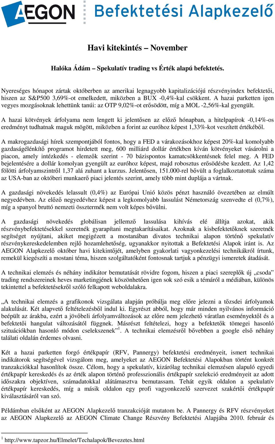 A hazai parketten igen vegyes mozgásoknak lehettünk tanúi: az OTP 9,02%-ot erősödött, míg a MOL -2,56%-kal gyengült.