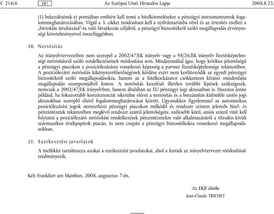 összefüggésben. 10. Nettósítás Az irányelvtervezetben nem szerepel a 2002/47/EK irányelv vagy a 98/26/EK irányelv fizetésképtelenségi nettósításról szóló rendelkezéseinek módosítása sem.