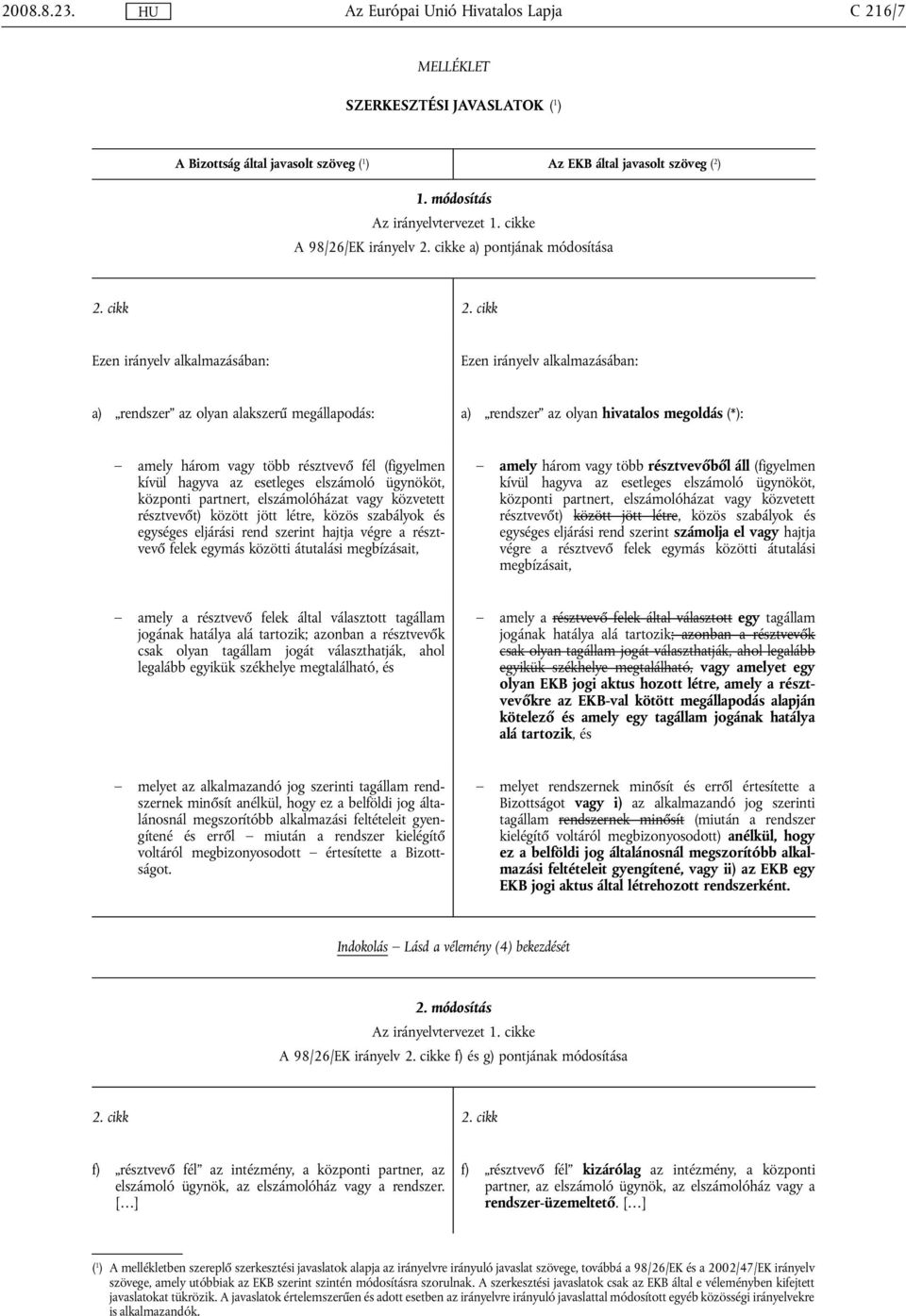 cikk Ezen irányelv alkalmazásában: Ezen irányelv alkalmazásában: a) rendszer az olyan alakszerű megállapodás: a) rendszer az olyan hivatalos megoldás (*): amely három vagy több résztvevő fél