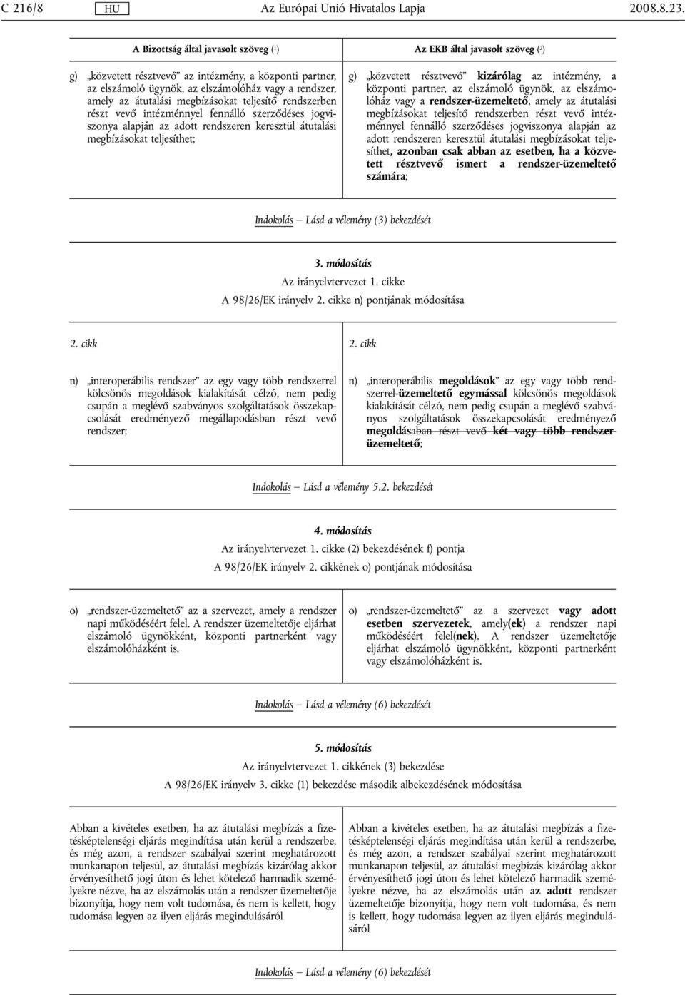 átutalási megbízásokat teljesítő rendszerben részt vevő intézménnyel fennálló szerződéses jogviszonya alapján az adott rendszeren keresztül átutalási megbízásokat teljesíthet; g) közvetett résztvevő