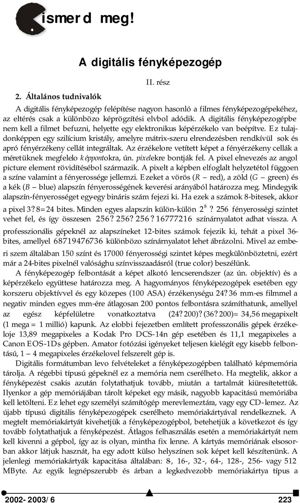 A digitális fényképezogépbe nem kell a filmet befuzni, helyette egy elektronikus képérzékelo van beépítve.