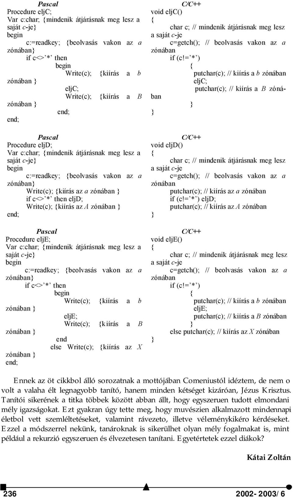 * then eljd; Write(c); {kiírás az A zónában } end; Pascal Procedure elje; Var c:char; {mindenik átjárásnak meg lesz a saját c-je} begin c:=readkey; {beolvasás vakon az a zónában} if c<> * then begin