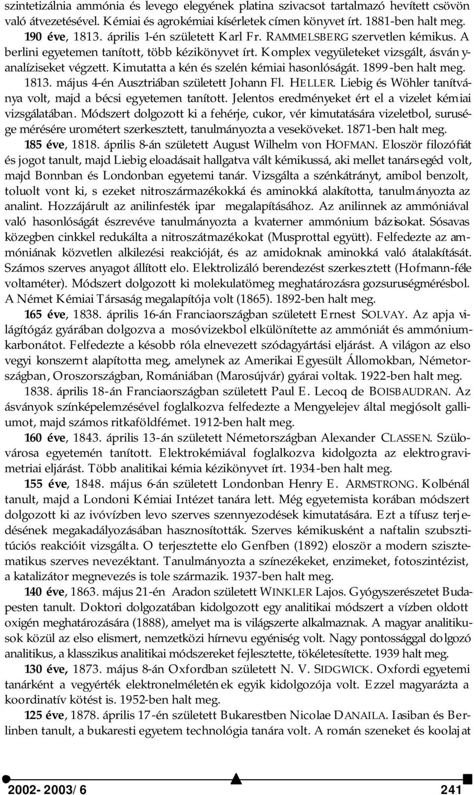 Kimutatta a kén és szelén kémiai hasonlóságát. 1899-ben halt meg. 1813. május 4-én Ausztriában született Johann Fl. HELLER. Liebig és Wöhler tanítványa volt, majd a bécsi egyetemen tanított.