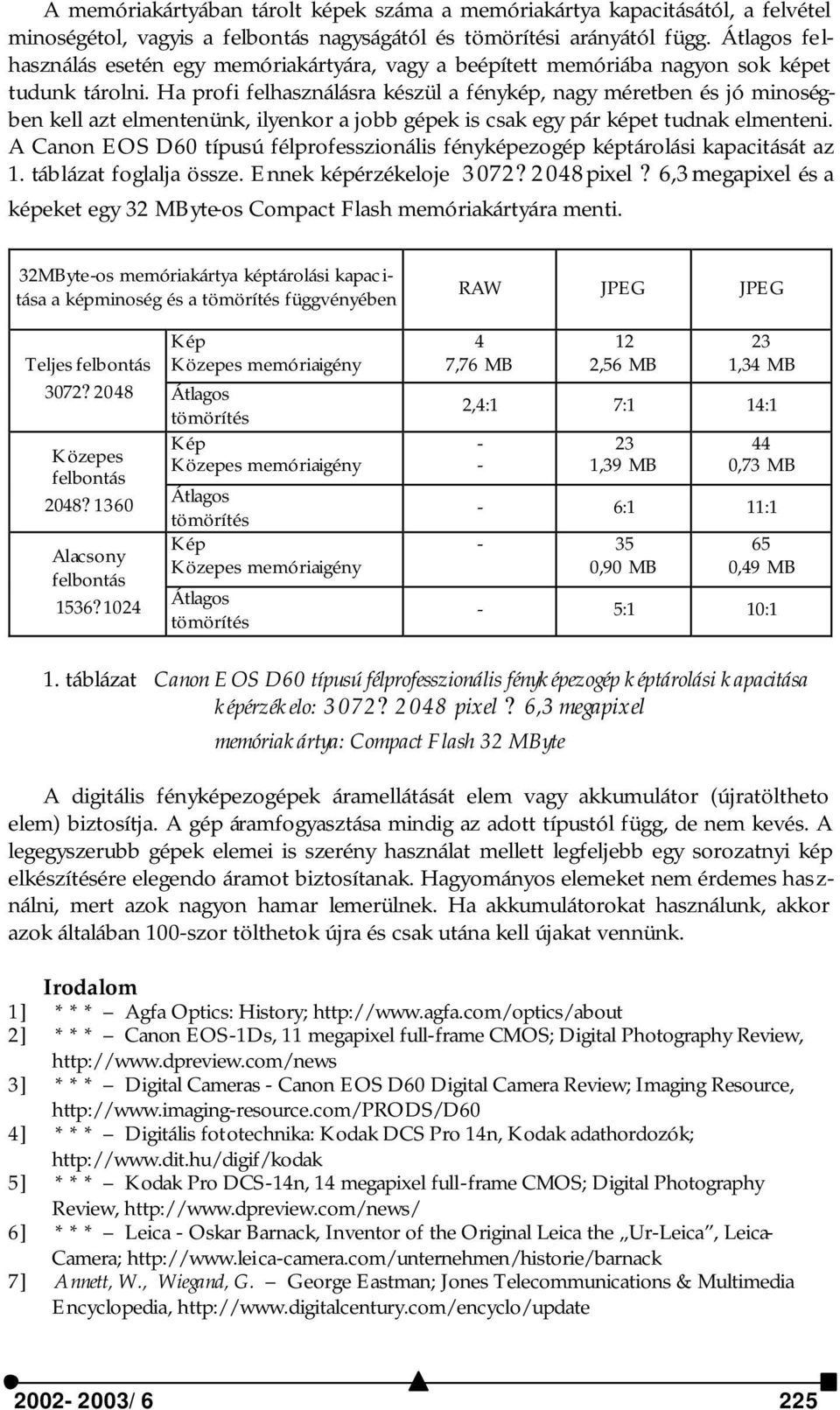 Ha profi felhasználásra készül a fénykép, nagy méretben és jó minoségben kell azt elmentenünk, ilyenkor a jobb gépek is csak egy pár képet tudnak elmenteni.