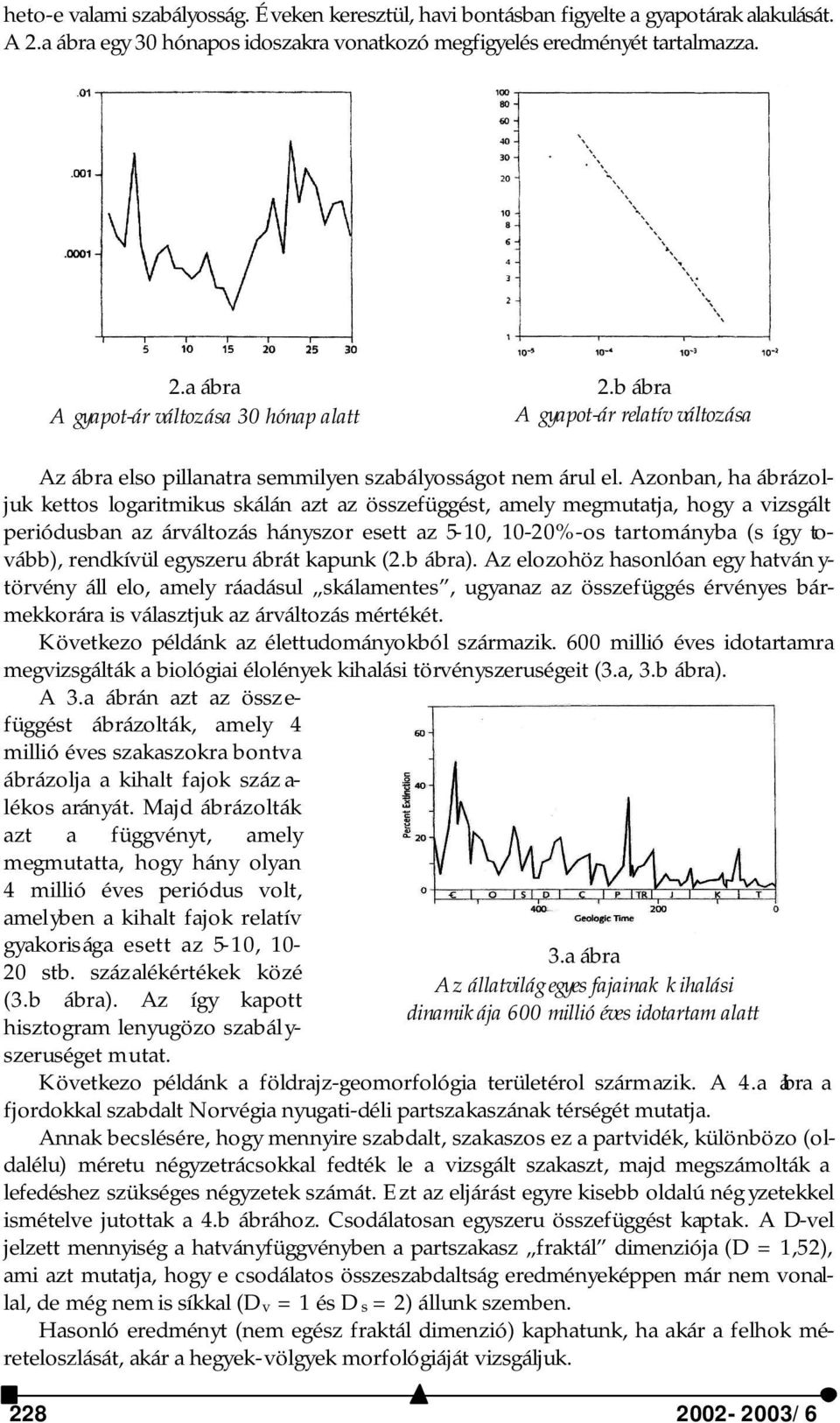 Azonban, ha ábrázoljuk kettos logaritmikus skálán azt az összefüggést, amely megmutatja, hogy a vizsgált periódusban az árváltozás hányszor esett az 5-10, 10-20%-os tartományba (s így tovább),