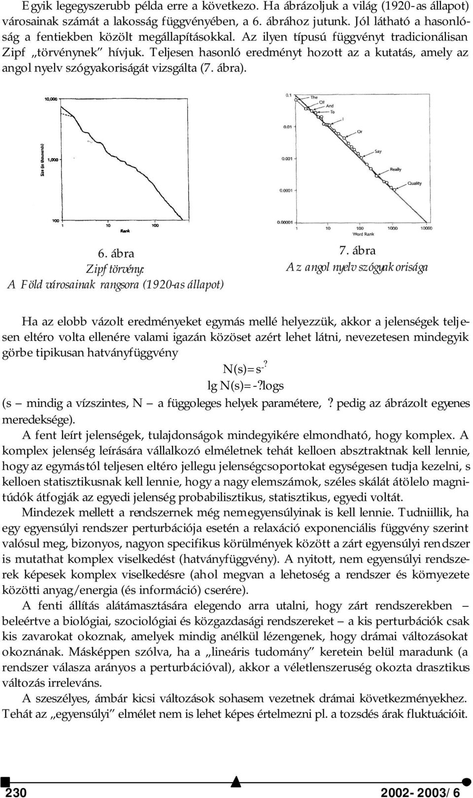 Teljesen hasonló eredményt hozott az a kutatás, amely az angol nyelv szógyakoriságát vizsgálta (7. ábra). 6. ábra Zipf törvény: A Föld városainak rangsora (1920-as állapot) 7.