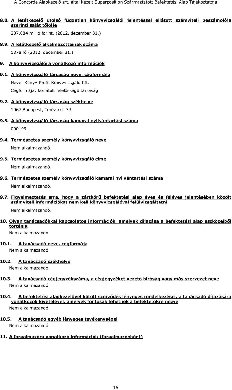 Cégformája: korlátolt felelősségű társaság 9.2. A könyvvizsgáló társaság székhelye 1067 Budapest, Teréz krt. 33. 9.3. A könyvvizsgáló társaság kamarai nyilvántartási száma 000199 9.4.