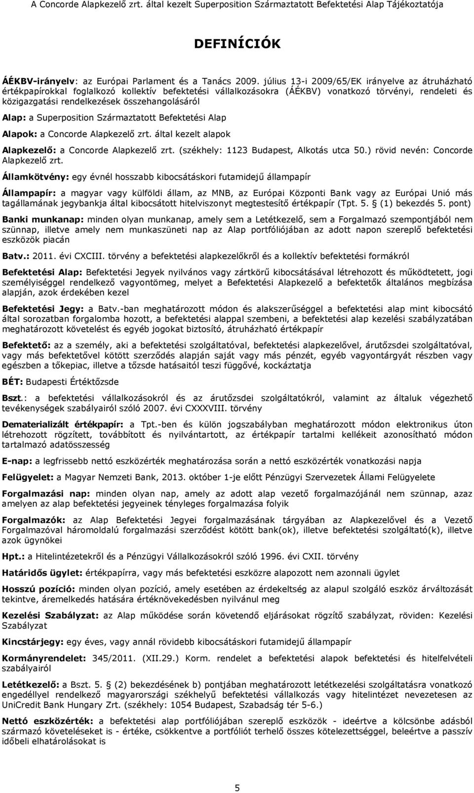 Alap: a Superposition Származtatott Befektetési Alap Alapok: a Concorde Alapkezelő zrt. által kezelt alapok Alapkezelő: a Concorde Alapkezelő zrt. (székhely: 1123 Budapest, Alkotás utca 50.