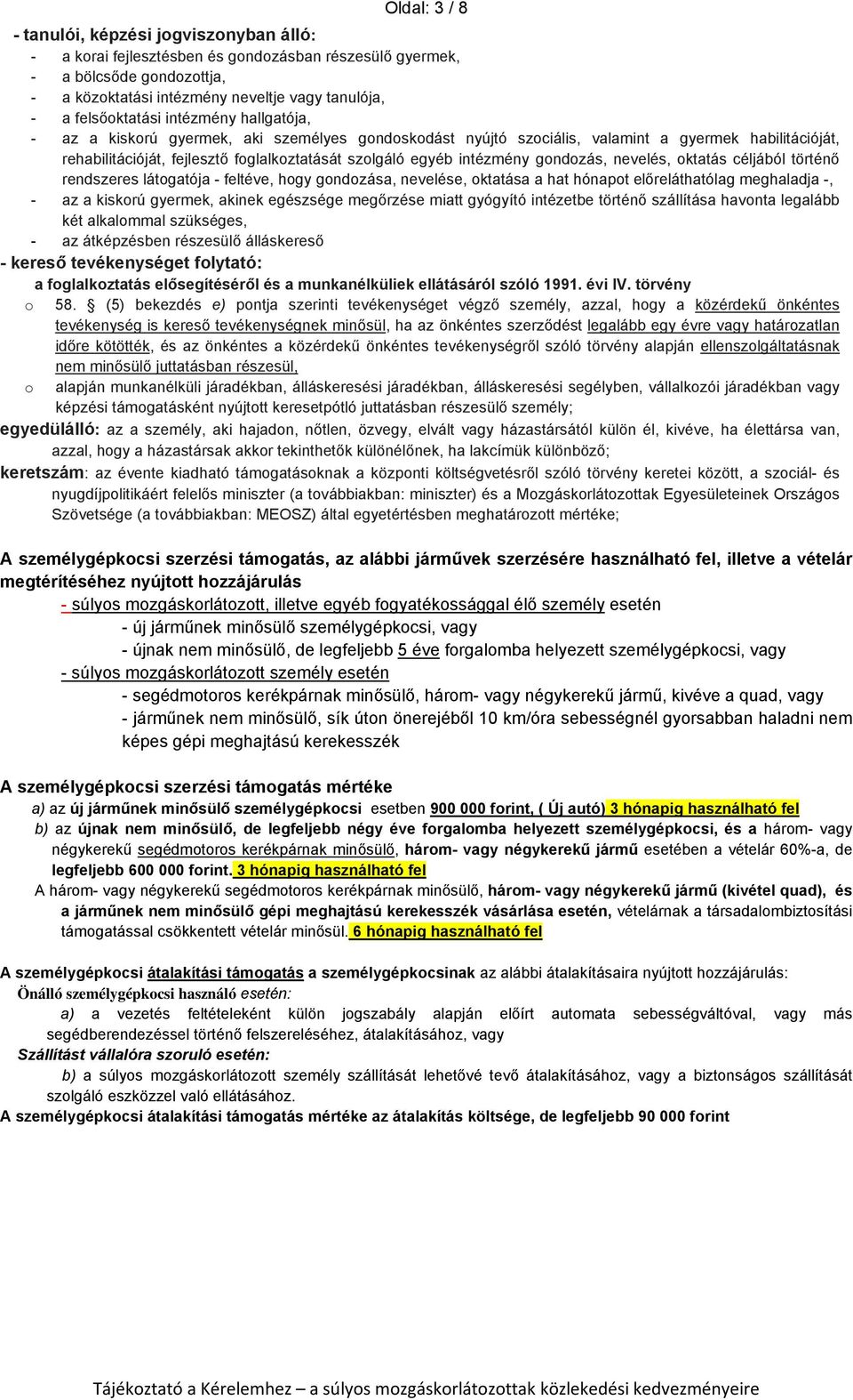 intézmény gondozás, nevelés, oktatás céljából történő rendszeres látogatója - feltéve, hogy gondozása, nevelése, oktatása a hat hónapot előreláthatólag meghaladja -, - az a kiskorú gyermek, akinek