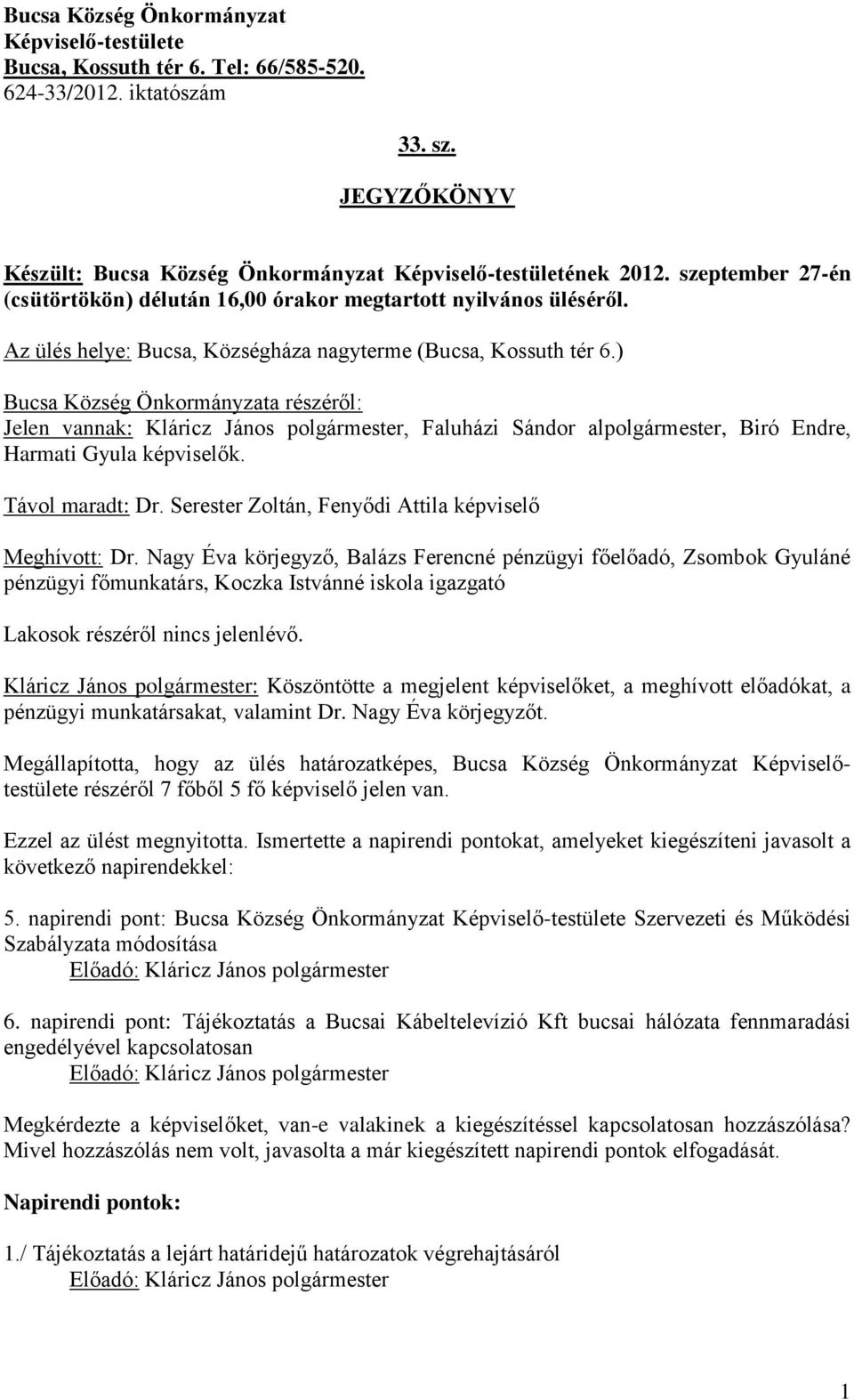 ) Bucsa Község Önkormányzata részéről: Jelen vannak: Kláricz János polgármester, Faluházi Sándor alpolgármester, Biró Endre, Harmati Gyula képviselők. Távol maradt: Dr.