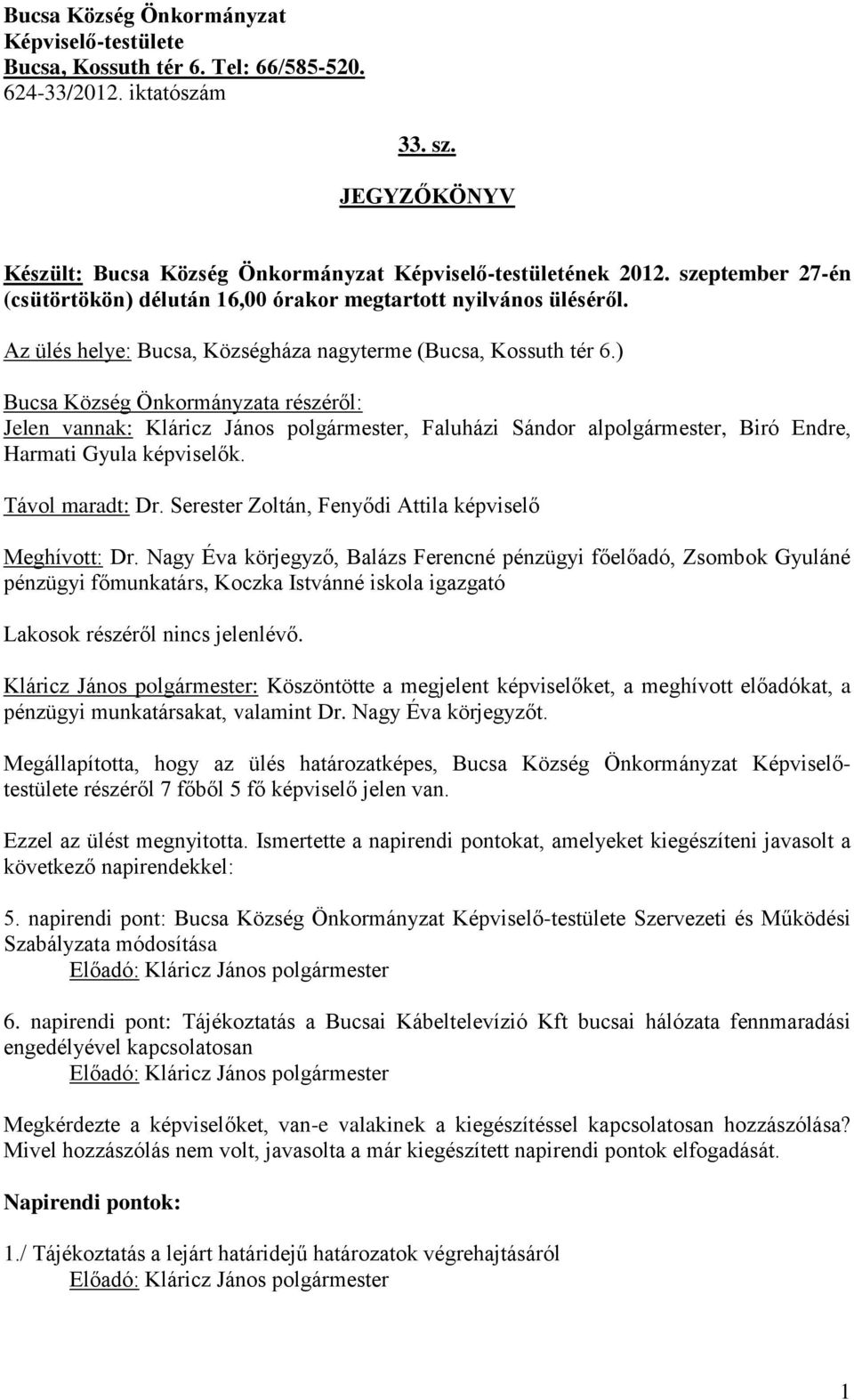 ) Bucsa Község Önkormányzata részéről: Jelen vannak: Kláricz János polgármester, Faluházi Sándor alpolgármester, Biró Endre, Harmati Gyula képviselők. Távol maradt: Dr.