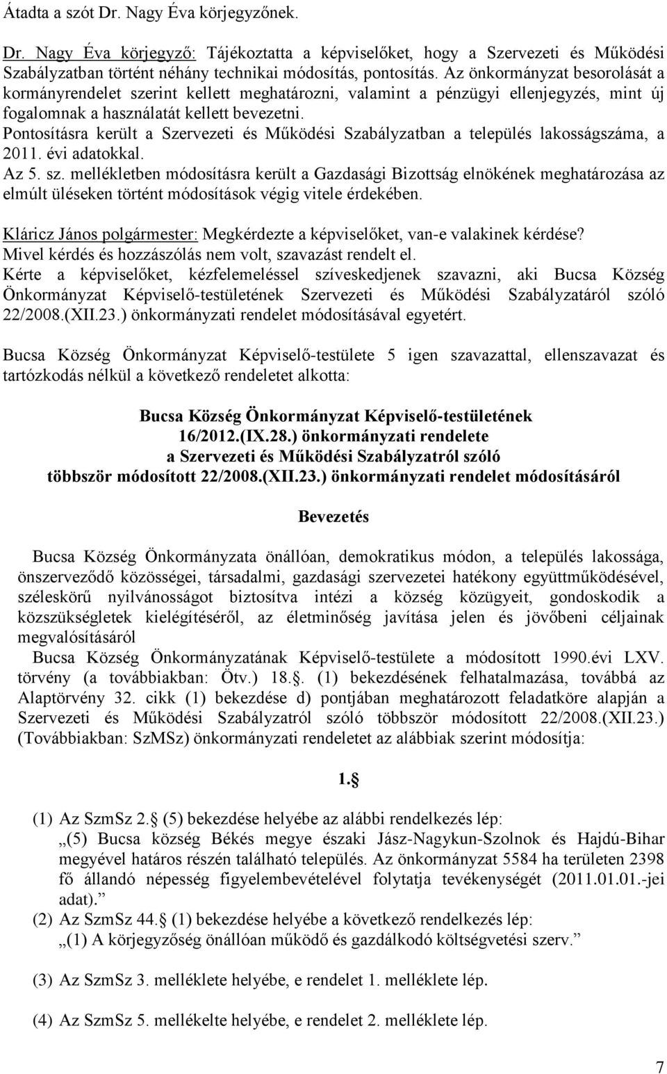 Pontosításra került a Szervezeti és Működési Szabályzatban a település lakosságszáma, a 2011. évi adatokkal. Az 5. sz.