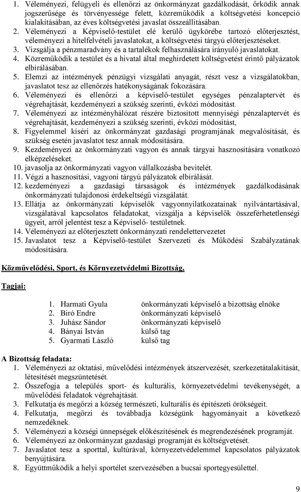 Vizsgálja a pénzmaradvány és a tartalékok felhasználására irányuló javaslatokat. 4. Közreműködik a testület és a hivatal által meghirdetett költségvetést érintő pályázatok elbírálásában. 5.