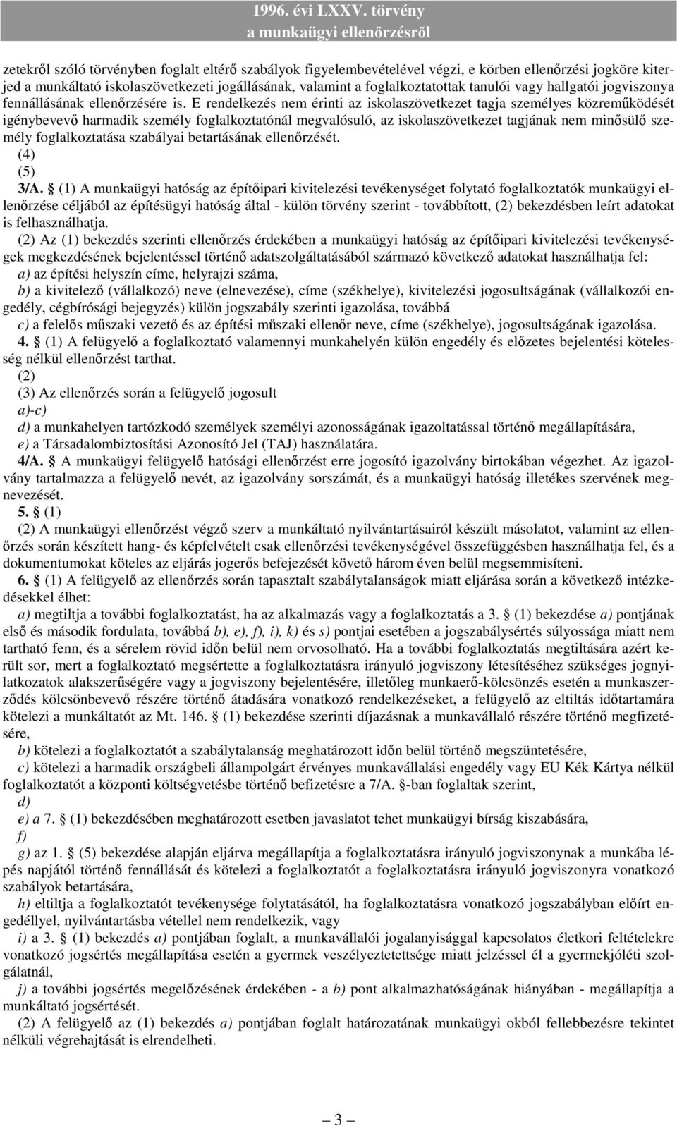 E rendelkezés nem érinti az iskolaszövetkezet tagja személyes közremőködését igénybevevı harmadik személy foglalkoztatónál megvalósuló, az iskolaszövetkezet tagjának nem minısülı személy