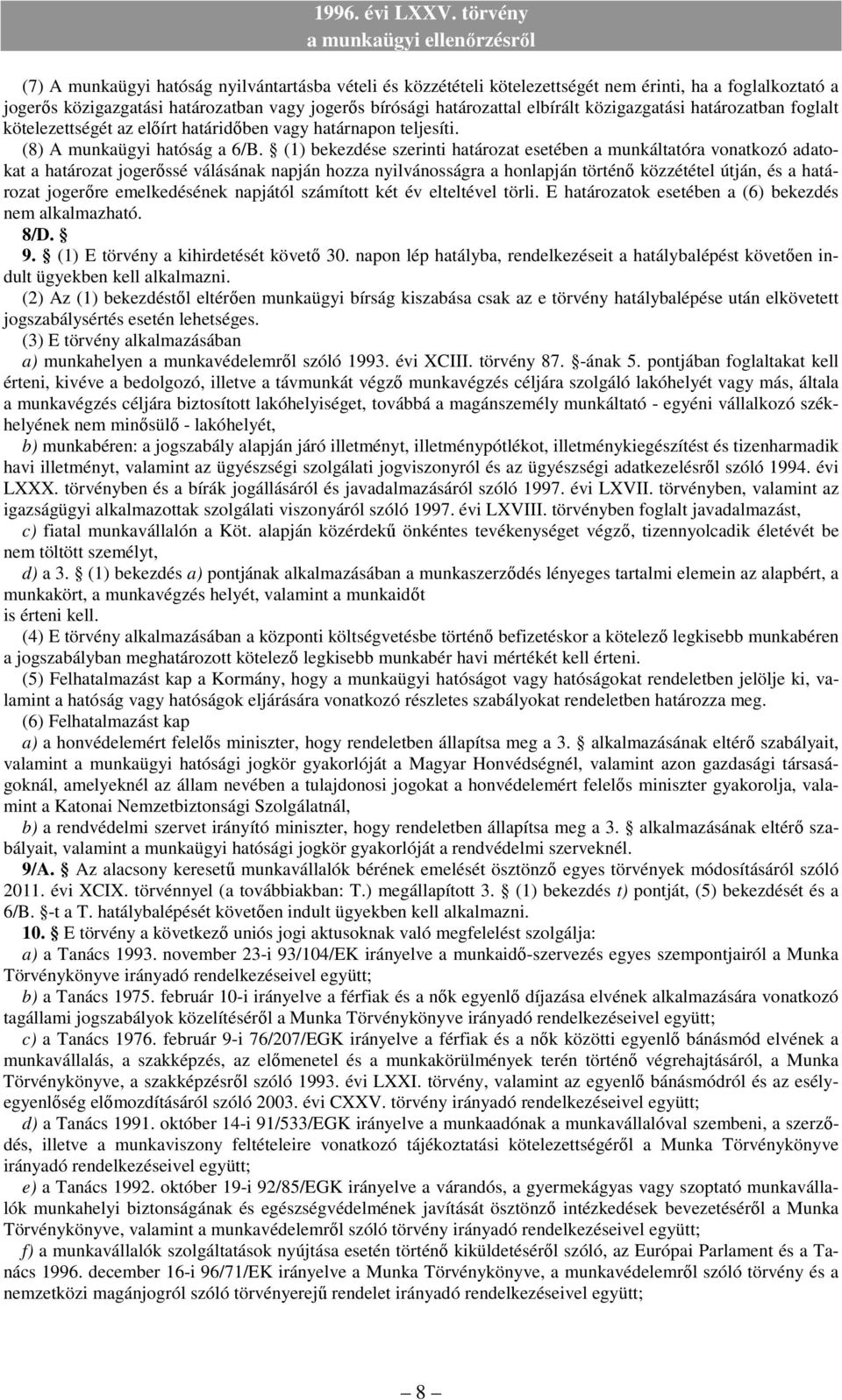 (1) bekezdése szerinti határozat esetében a munkáltatóra vonatkozó adatokat a határozat jogerıssé válásának napján hozza nyilvánosságra a honlapján történı közzététel útján, és a határozat jogerıre