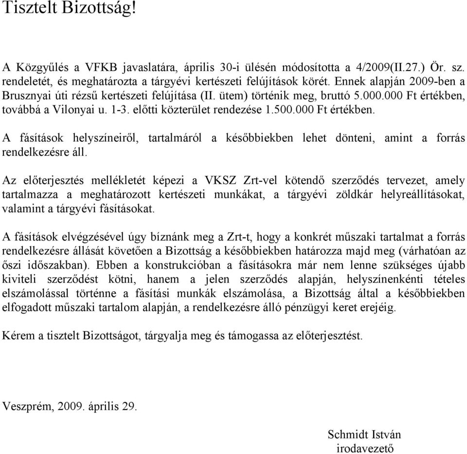 továbbá a Vilonyai u. 1-3. előtti közterület rendezése 1.500.000 Ft értékben. A fásítások helyszíneiről, tartalmáról a későbbiekben lehet dönteni, amint a forrás rendelkezésre áll.