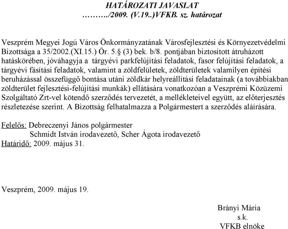 valamilyen építési beruházással összefüggő bontása utáni zöldkár helyreállítási feladatainak (a továbbiakban zöldterület fejlesztési-felújítási munkák) ellátására vonatkozóan a Veszprémi Közüzemi