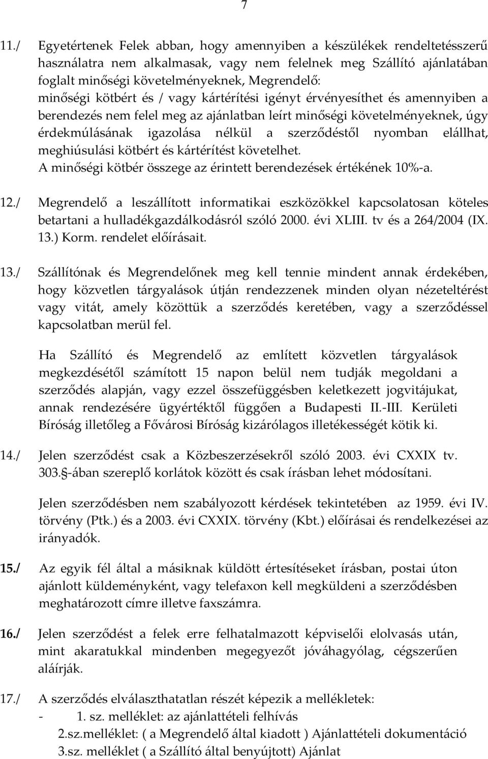 nyomban elállhat, meghiúsulási kötbért és kártérítést követelhet. A minőségi kötbér összege az érintett berendezések értékének 10%-a. 12.