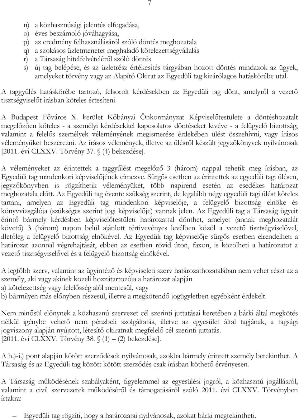 hatáskörébe utal. A taggyűlés hatáskörébe tartozó, felsorolt kérdésekben az Egyedüli tag dönt, amelyről a vezető tisztségviselőt írásban köteles értesíteni. A Budapest Főváros X.