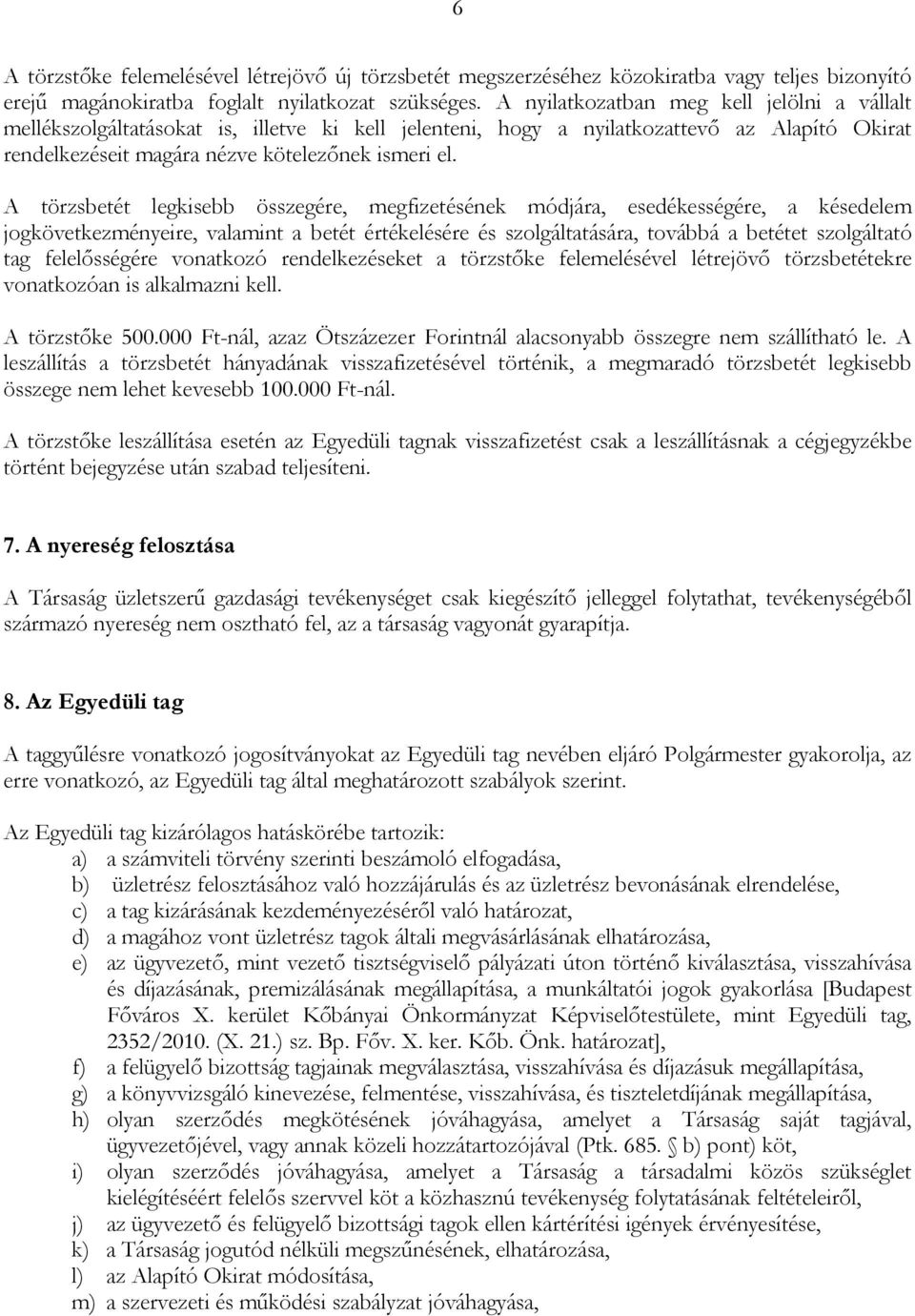 A törzsbetét legkisebb összegére, megfizetésének módjára, esedékességére, a késedelem jogkövetkezményeire, valamint a betét értékelésére és szolgáltatására, továbbá a betétet szolgáltató tag