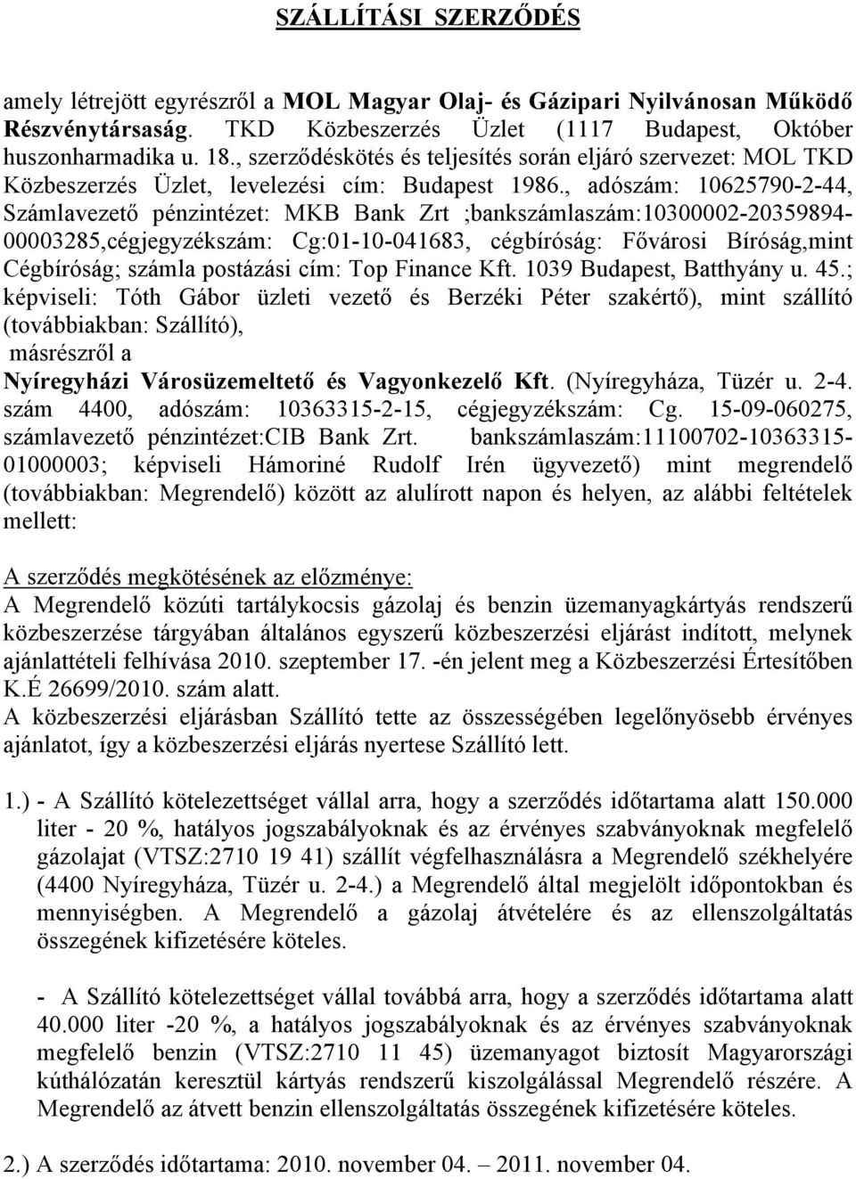 , adószám: 10625790-2-44, Számlavezető pénzintézet: MKB Bank Zrt ;bankszámlaszám:10300002-20359894- 00003285,cégjegyzékszám: Cg:01-10-041683, cégbíróság: Fővárosi Bíróság,mint Cégbíróság; számla