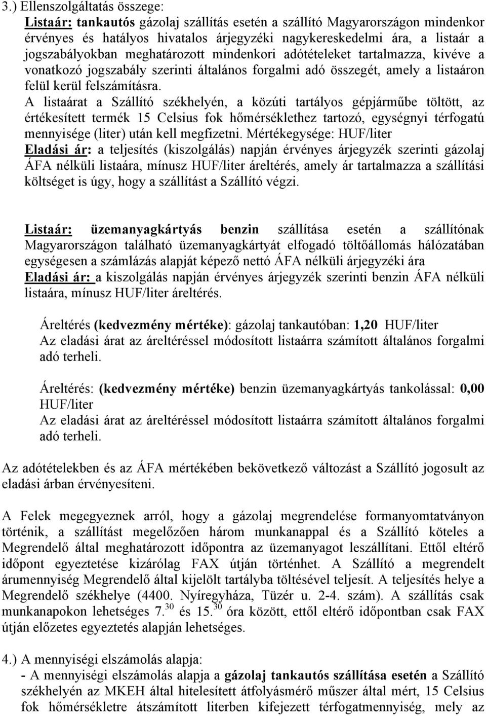 A listaárat a Szállító székhelyén, a közúti tartályos gépjárműbe töltött, az értékesített termék 15 Celsius fok hőmérséklethez tartozó, egységnyi térfogatú mennyisége (liter) után kell megfizetni.