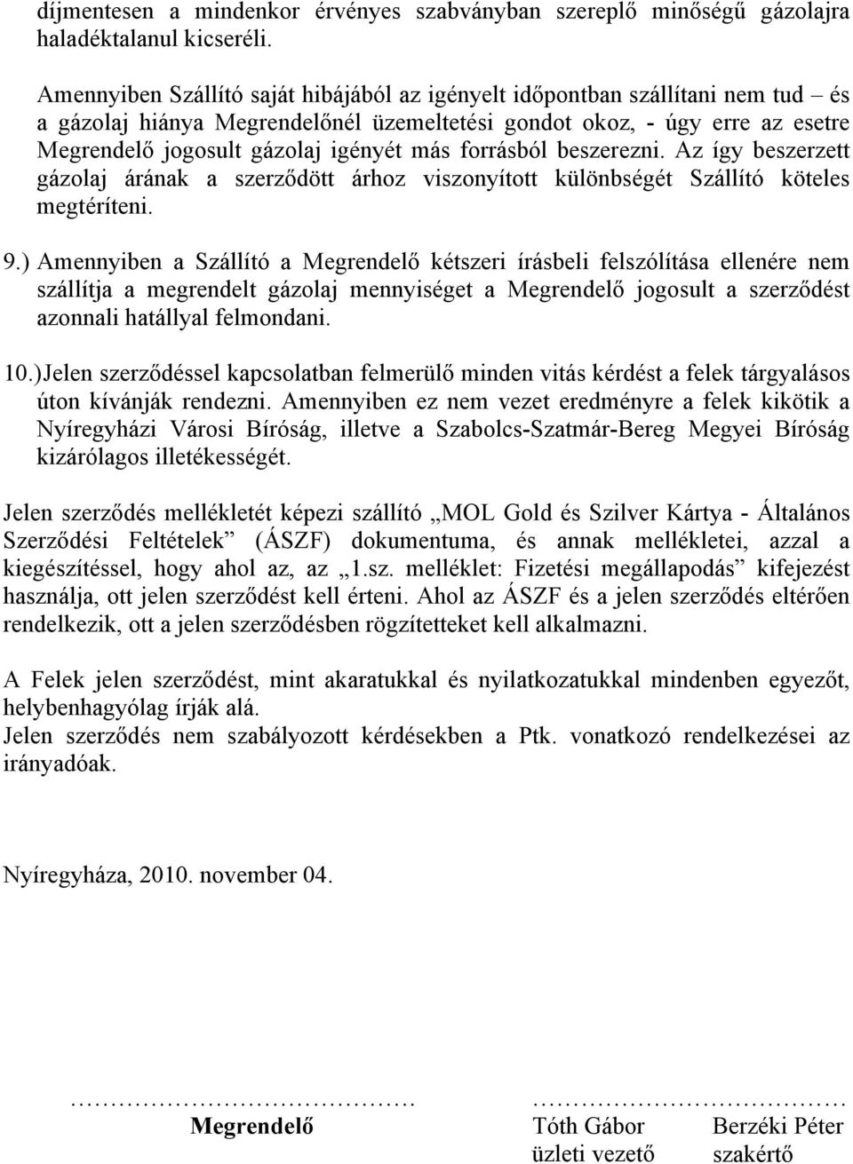 forrásból beszerezni. Az így beszerzett gázolaj árának a szerződött árhoz viszonyított különbségét Szállító köteles megtéríteni. 9.