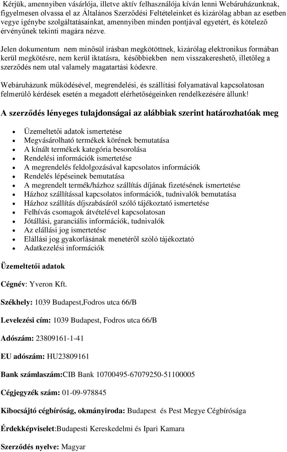 Jelen dokumentum nem minősül írásban megkötöttnek, kizárólag elektronikus formában kerül megkötésre, nem kerül iktatásra, későbbiekben nem visszakereshető, illetőleg a szerződés nem utal valamely