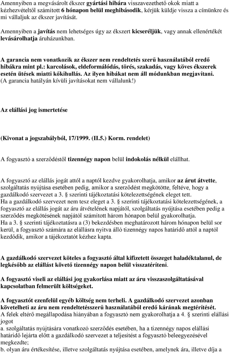 A garancia nem vonatkozik az ékszer nem rendeltetés szerű használatából eredő hibákra mint pl.: karcolások, eldeformálódás, törés, szakadás, vagy köves ékszerek esetén ütések miatti kőkihullás.