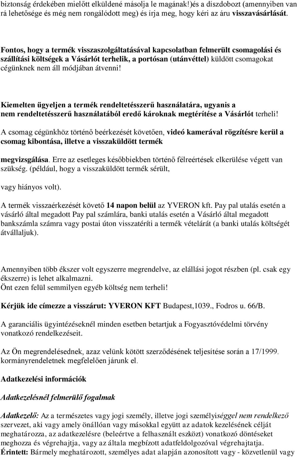 átvenni! Kiemelten ügyeljen a termék rendeltetésszerű használatára, ugyanis a nem rendeltetésszerű használatából eredő károknak megtérítése a Vásárlót terheli!