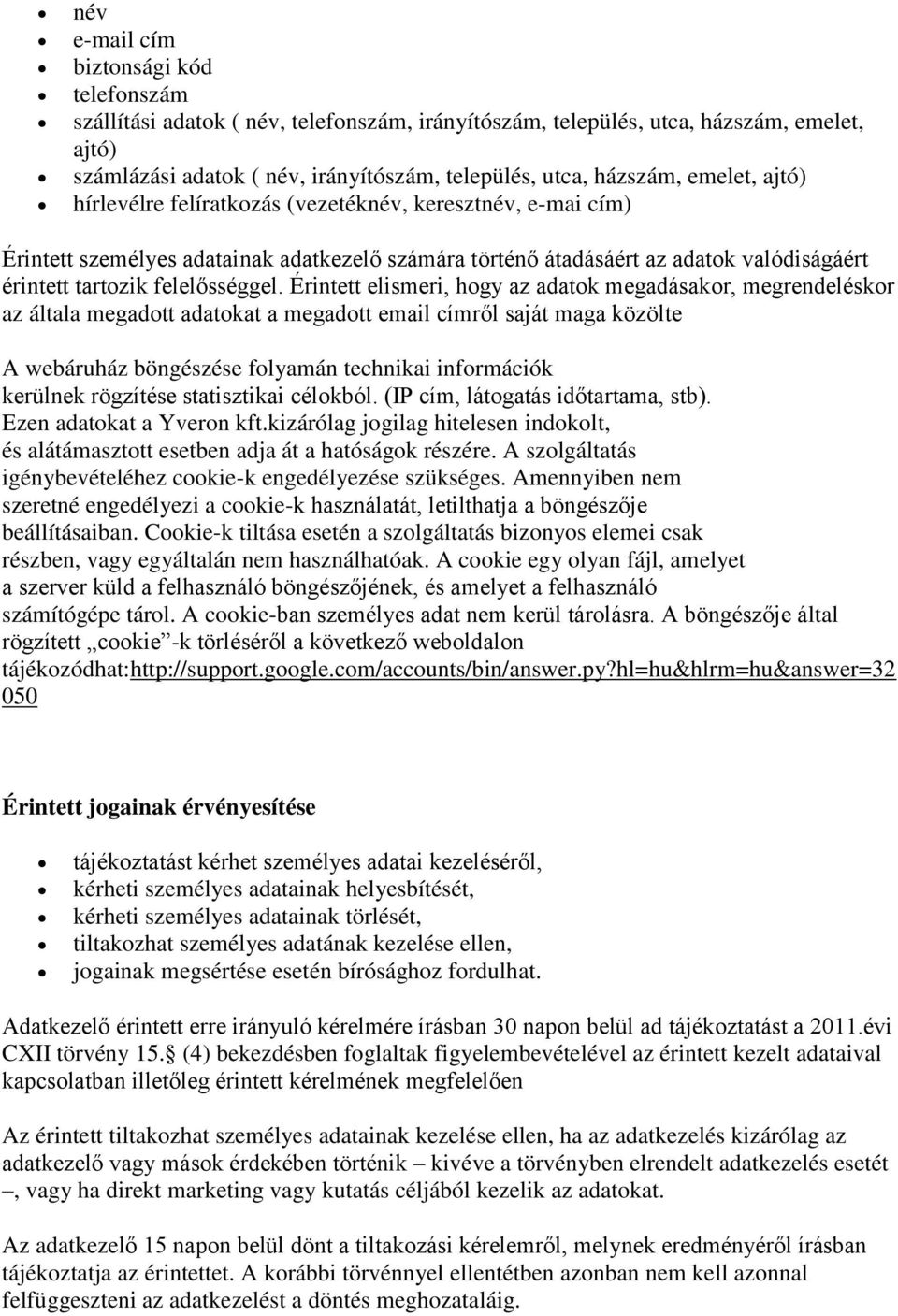 Érintett elismeri, hogy az adatok megadásakor, megrendeléskor az általa megadott adatokat a megadott email címről saját maga közölte A webáruház böngészése folyamán technikai információk kerülnek