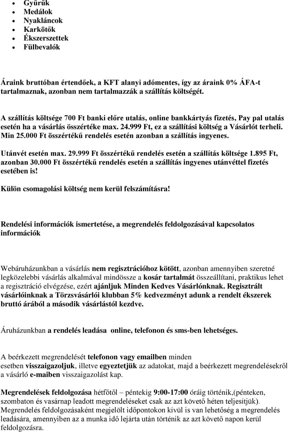 000 Ft összértékű rendelés esetén azonban a szállítás ingyenes. Utánvét esetén max. 29.999 Ft összértékű rendelés esetén a szállítás költsége 1.895 Ft, azonban 30.